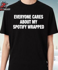 Everyone Cares About My Spotify Wrapped Trending Unisex T-Shirt