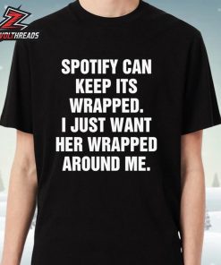 Spotify Can Keep Its Wrapped I Just Want Her Wrapped Around Me Unisex T-Shirt