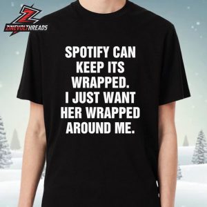 Spotify Can Keep Its Wrapped I Just Want Her Wrapped Around Me Unisex T-Shirt