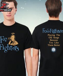 Foo Fighters 2026 Old Songs Tee Playing The Old Songs Beacause You Like Them Better Two Sided Unisex T-Shirt