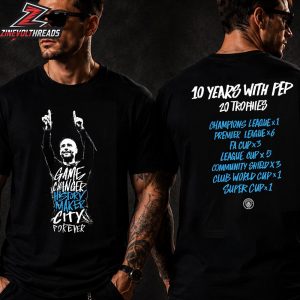 Manchester City Pep 10 Years Tee Game Changer History Maker City Forever Two Sided Unisex T-Shirt